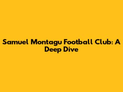 Samuel Montagu Football Club: A Deep Dive