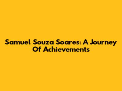 Samuel Souza Soares: A Journey Of Achievements