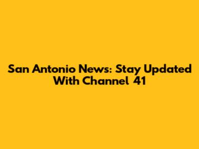 San Antonio News: Stay Updated With Channel 41