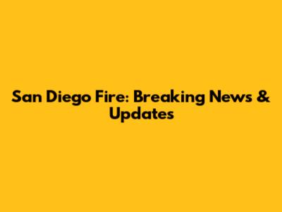 San Diego Fire: Breaking News & Updates