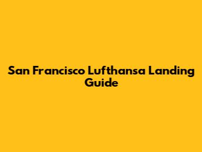 San Francisco Lufthansa Landing Guide