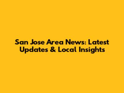 San Jose Area News: Latest Updates & Local Insights