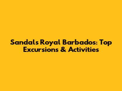 Sandals Royal Barbados: Top Excursions & Activities