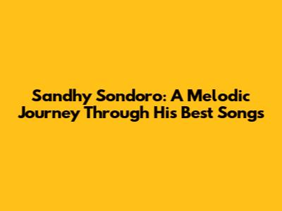 Sandhy Sondoro: A Melodic Journey Through His Best Songs