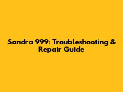 Sandra 999: Troubleshooting & Repair Guide
