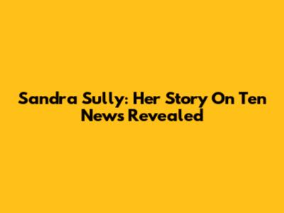 Sandra Sully: Her Story On Ten News Revealed