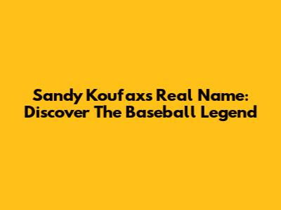 Sandy Koufax's Real Name: Discover The Baseball Legend