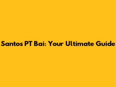 Santos PT Bai: Your Ultimate Guide