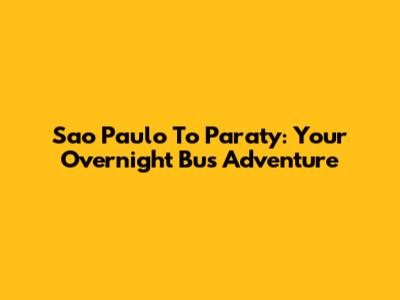 Sao Paulo To Paraty: Your Overnight Bus Adventure