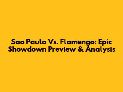 Sao Paulo Vs. Flamengo: Epic Showdown Preview & Analysis