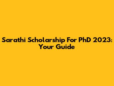 Sarathi Scholarship For PhD 2023: Your Guide