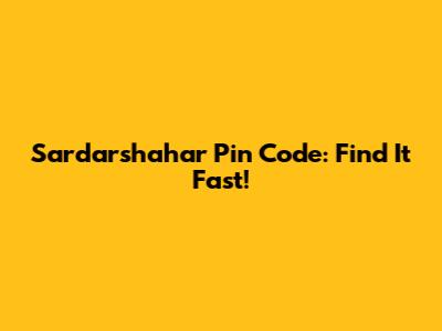 Sardarshahar Pin Code: Find It Fast!