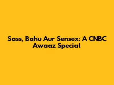 Sass, Bahu Aur Sensex: A CNBC Awaaz Special
