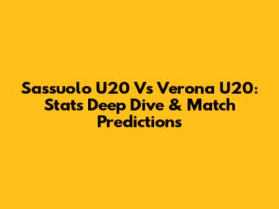 Sassuolo U20 Vs Verona U20: Stats Deep Dive & Match Predictions