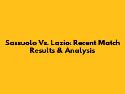 Sassuolo Vs. Lazio: Recent Match Results & Analysis