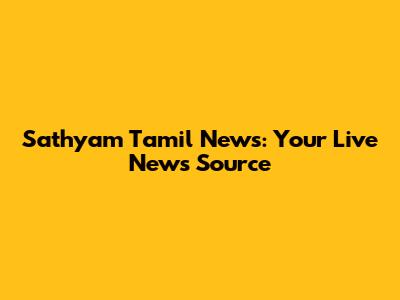 Sathyam Tamil News: Your Live News Source