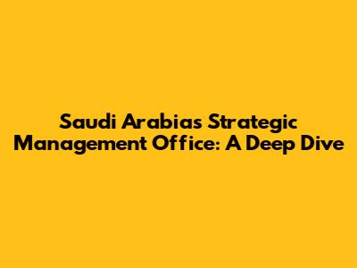 Saudi Arabia's Strategic Management Office: A Deep Dive