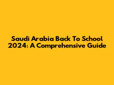Saudi Arabia Back To School 2024: A Comprehensive Guide