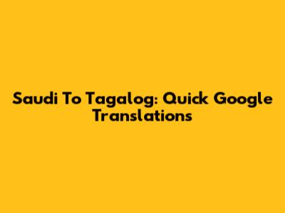 Saudi To Tagalog: Quick Google Translations