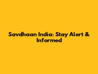 Savdhaan India: Stay Alert & Informed