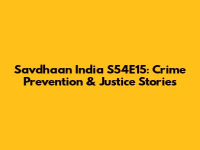Savdhaan India S54E15: Crime Prevention & Justice Stories