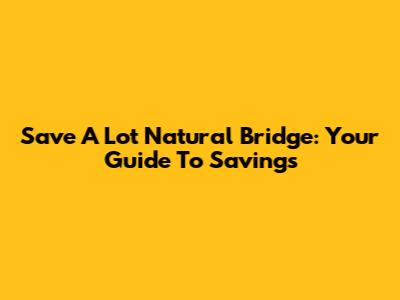 Save A Lot Natural Bridge: Your Guide To Savings