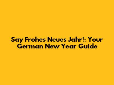 Say 'Frohes Neues Jahr!': Your German New Year Guide