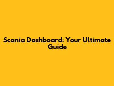 Scania Dashboard: Your Ultimate Guide