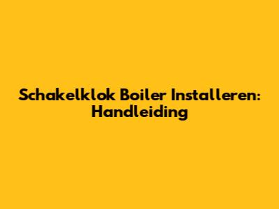 Schakelklok Boiler Installeren: Handleiding