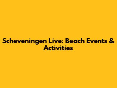 Scheveningen Live: Beach Events & Activities