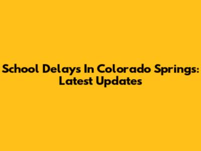School Delays In Colorado Springs: Latest Updates