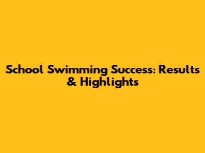 School Swimming Success: Results & Highlights