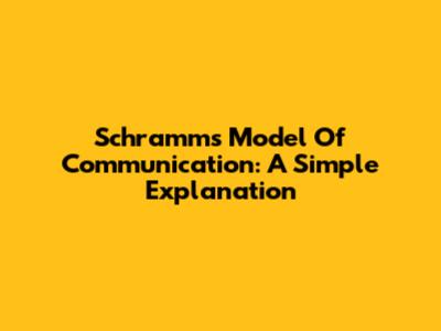 Schramm's Model Of Communication: A Simple Explanation