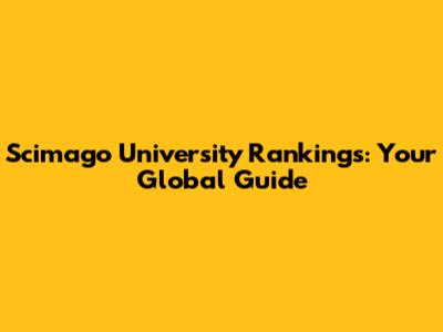 Scimago University Rankings: Your Global Guide