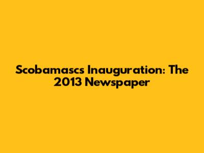 Scobamasc's Inauguration: The 2013 Newspaper