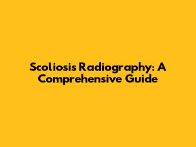 Scoliosis Radiography: A Comprehensive Guide