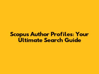 Scopus Author Profiles: Your Ultimate Search Guide