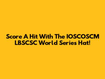 Score A Hit With The IOSCOSCM LBSCSC World Series Hat!