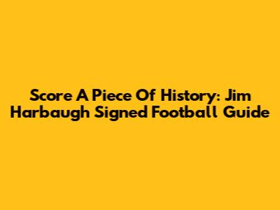 Score A Piece Of History: Jim Harbaugh Signed Football Guide