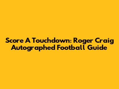 Score A Touchdown: Roger Craig Autographed Football Guide