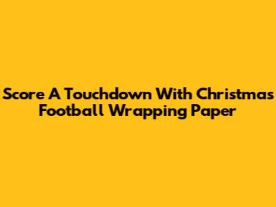 Score A Touchdown With Christmas Football Wrapping Paper