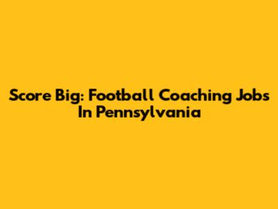 Score Big: Football Coaching Jobs In Pennsylvania