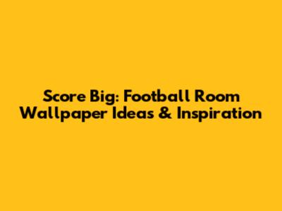 Score Big: Football Room Wallpaper Ideas & Inspiration