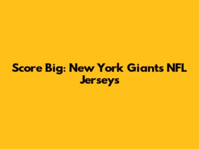 Score Big: New York Giants NFL Jerseys