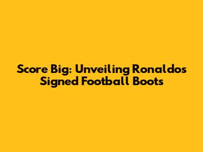 Score Big: Unveiling Ronaldo's Signed Football Boots