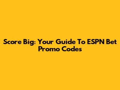 Score Big: Your Guide To ESPN Bet Promo Codes