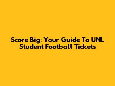 Score Big: Your Guide To UNL Student Football Tickets