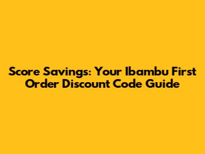 Score Savings: Your Ibambu First Order Discount Code Guide