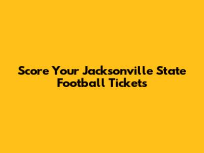 Score Your Jacksonville State Football Tickets