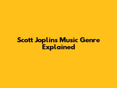 Scott Joplin's Music Genre Explained
